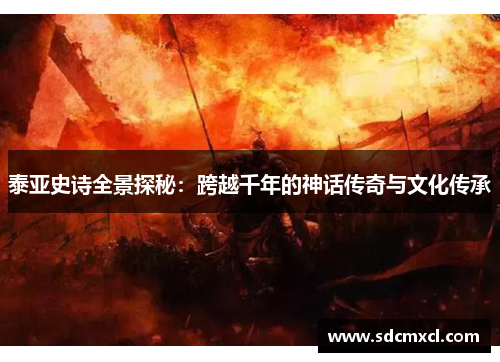 泰亚史诗全景探秘：跨越千年的神话传奇与文化传承