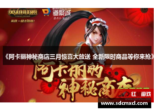 《阿卡丽神秘商店三月惊喜大放送 全新限时商品等你来抢》