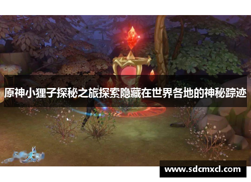 原神小狸子探秘之旅探索隐藏在世界各地的神秘踪迹